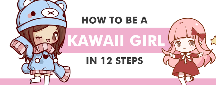 How to be a Kawaii Girl: 12 Steps Guide in 2021