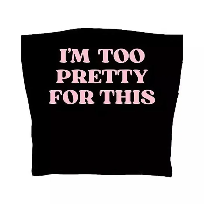 I'm Too Pretty For This Tube Top — view 1 I'm Too Pretty For This Tube Top — view 1