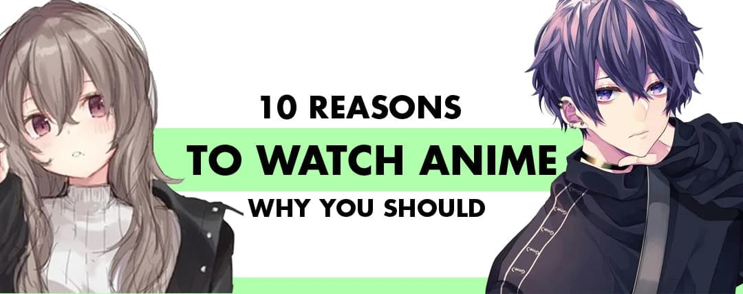 10 Reasons Why You Should Watch Anime 10 Reasons Why You Should Watch Anime