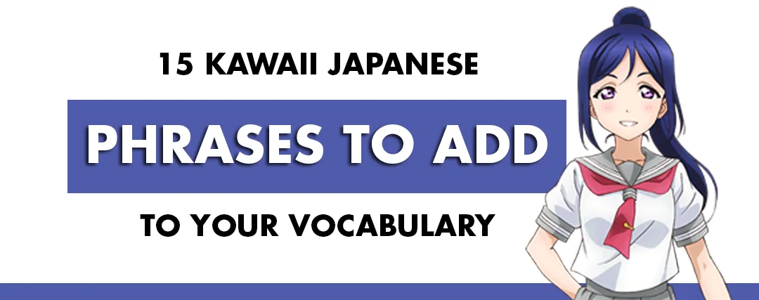 15 Kawaii Japanese Phrases to Add to Your Vocabulary 15 Kawaii Japanese Phrases to Add to Your Vocabulary