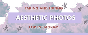 Taking and Editing Aesthetic Photos for Instagram: Complete Guide
