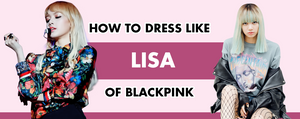 How to Dress Like Blackpink Lisa