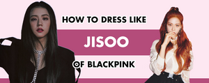 How to Dress Like Blackpink Jisoo