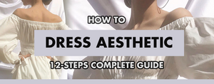 How To Dress Aesthetic: 12-Steps Complete Guide