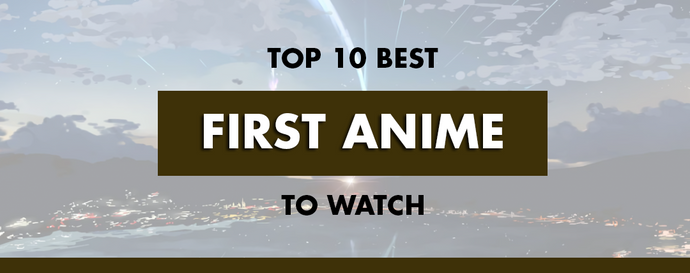 Top 10 Best First Anime To Watch