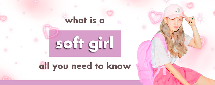 What is a Soft Girl? All You Need To Know