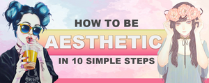 How to Be Aesthetic in 10 Simple Steps